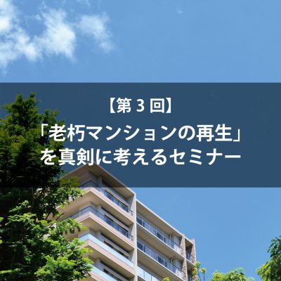 第３回 「老朽マンションの再生」を真剣に考えるセミナー